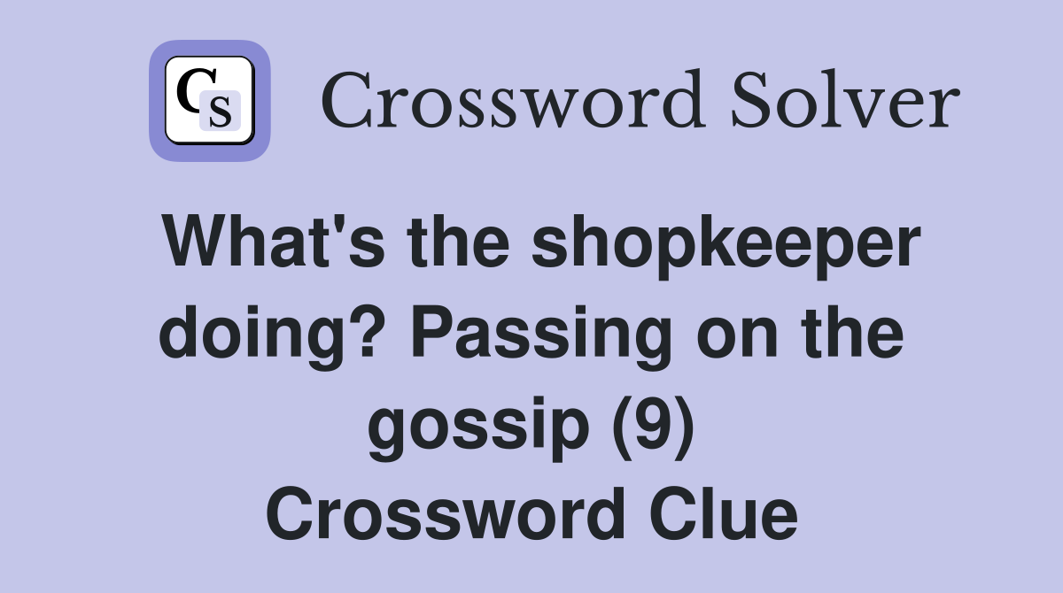 What's the shopkeeper doing? Passing on the gossip (9) Crossword Clue