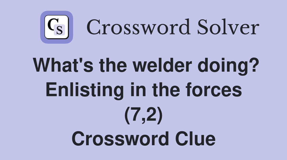 What's the welder doing? Enlisting in the forces (7,2) Crossword Clue