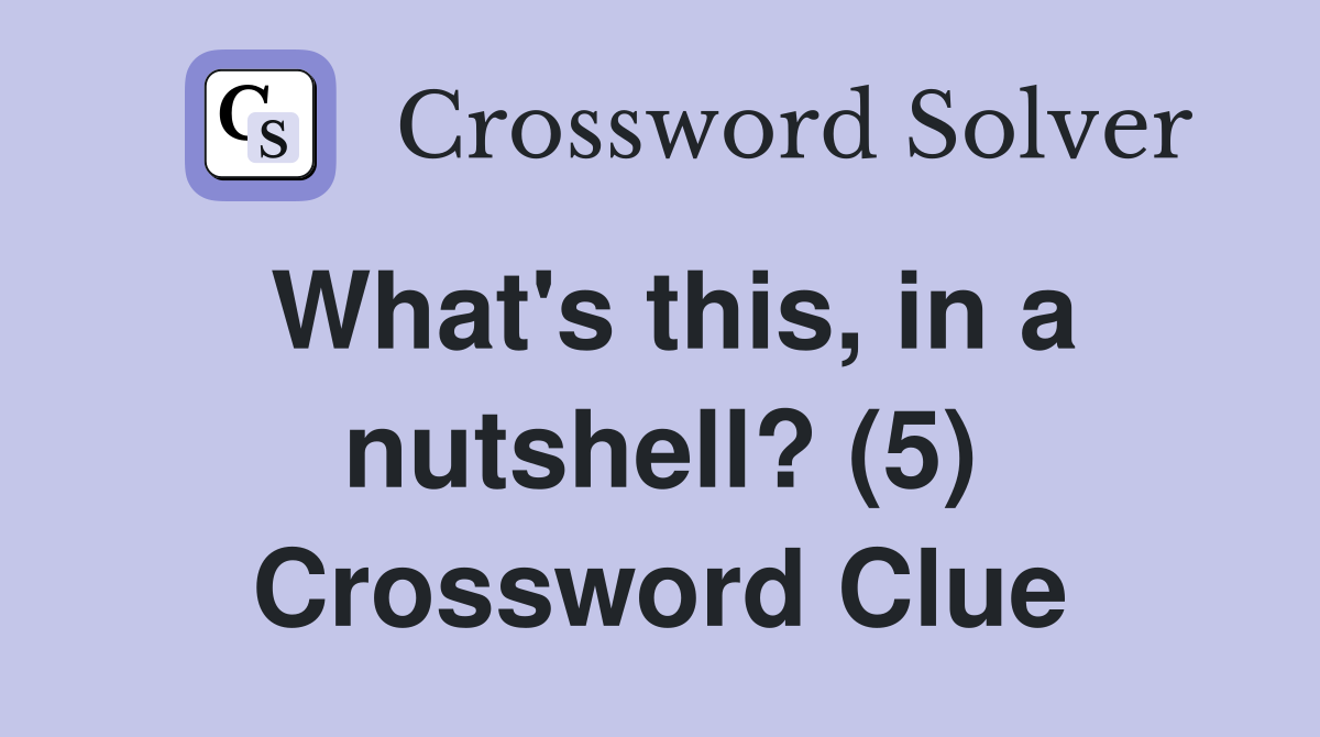 What's this, in a nutshell? (5) Crossword Clue