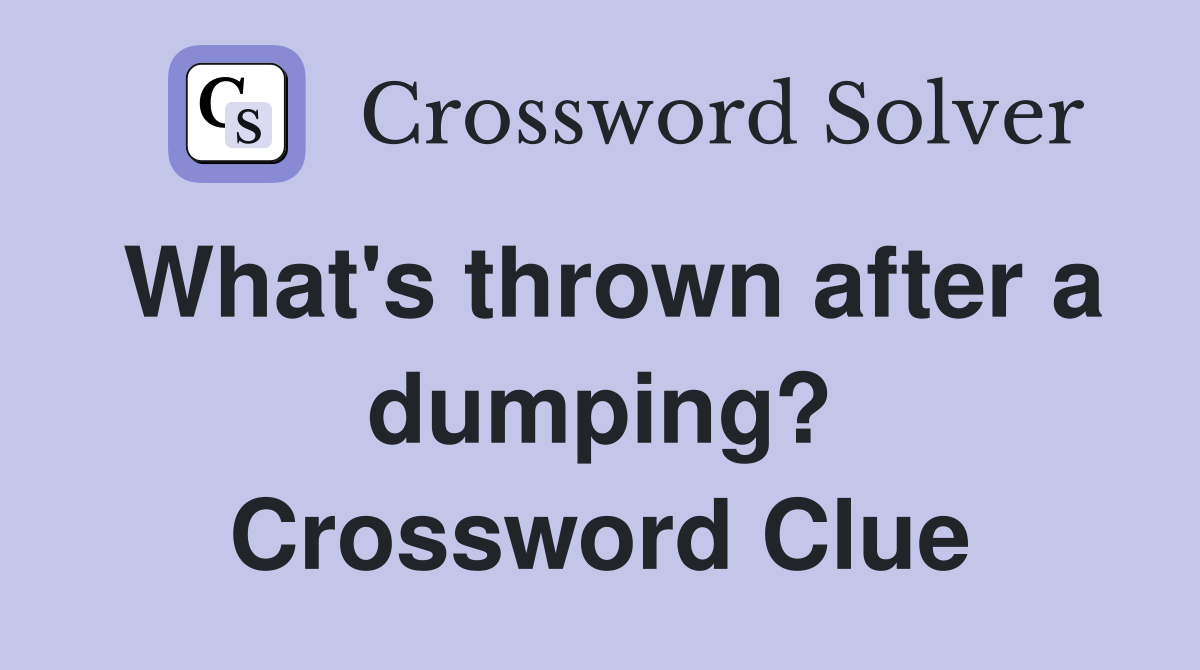 What's thrown after a dumping? Crossword Clue