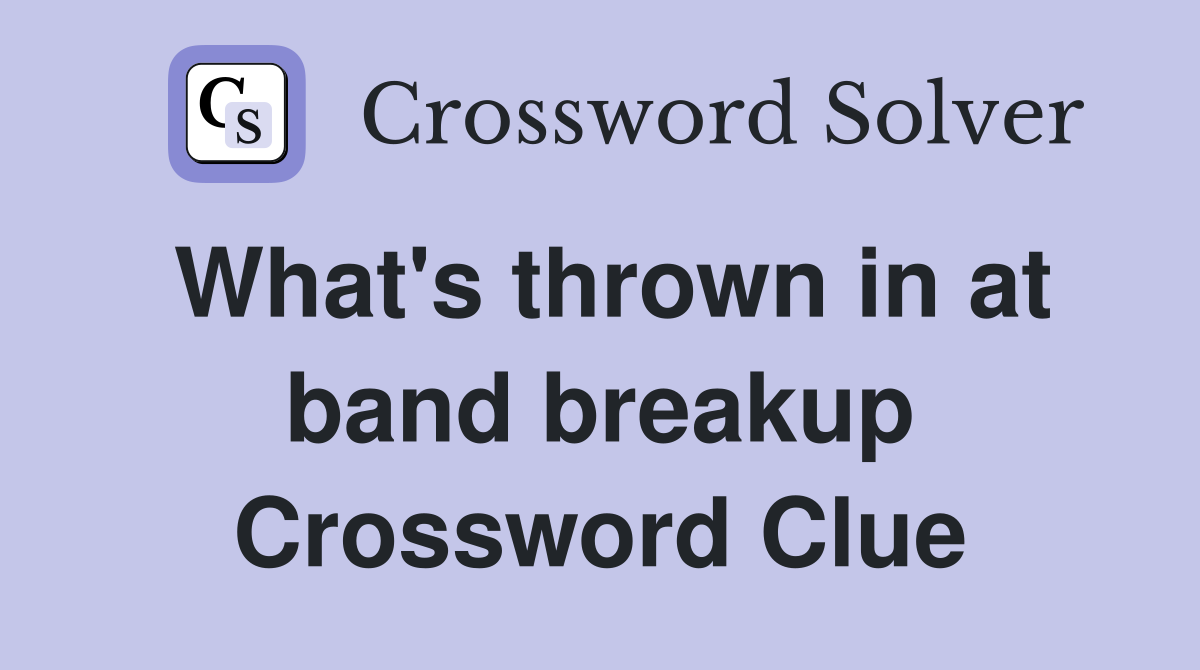 What's thrown in at band breakup Crossword Clue