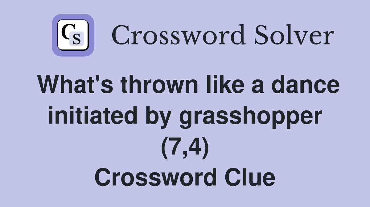 What's thrown like a dance initiated by grasshopper (7,4) Crossword Clue