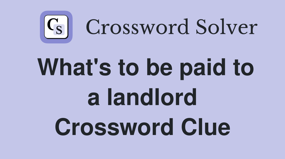 What's to be paid to a landlord Crossword Clue