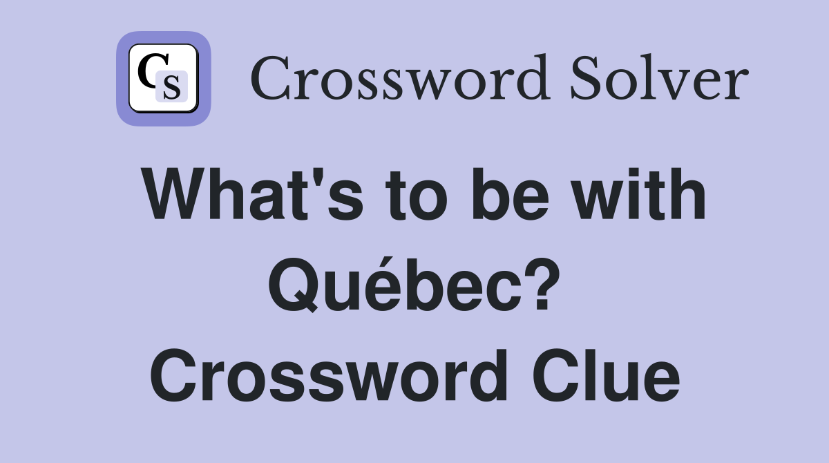 What's to be with Québec? Crossword Clue