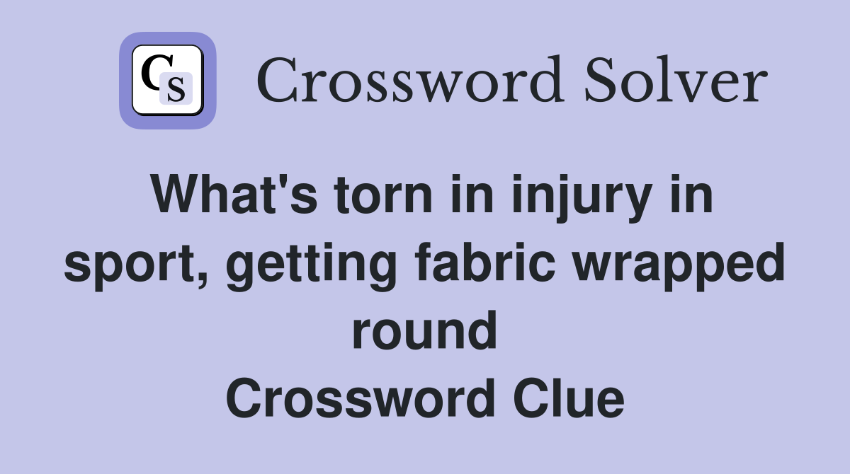 What's torn in injury in sport, getting fabric wrapped round Crossword Clue
