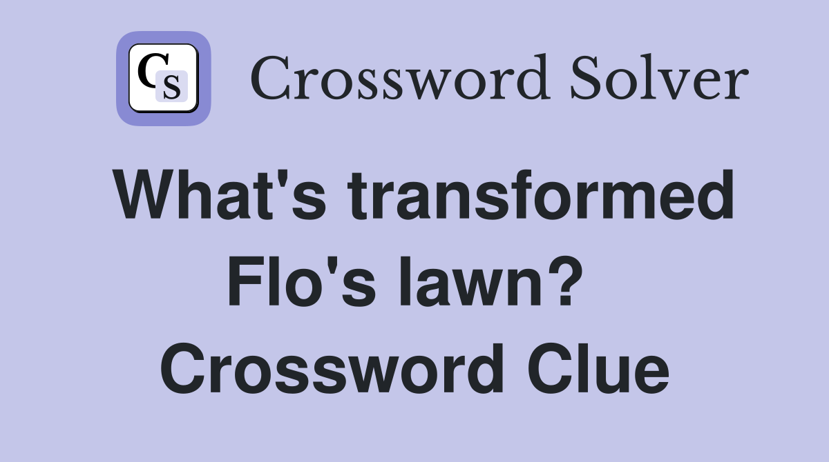 What's transformed Flo's lawn?  Crossword Clue