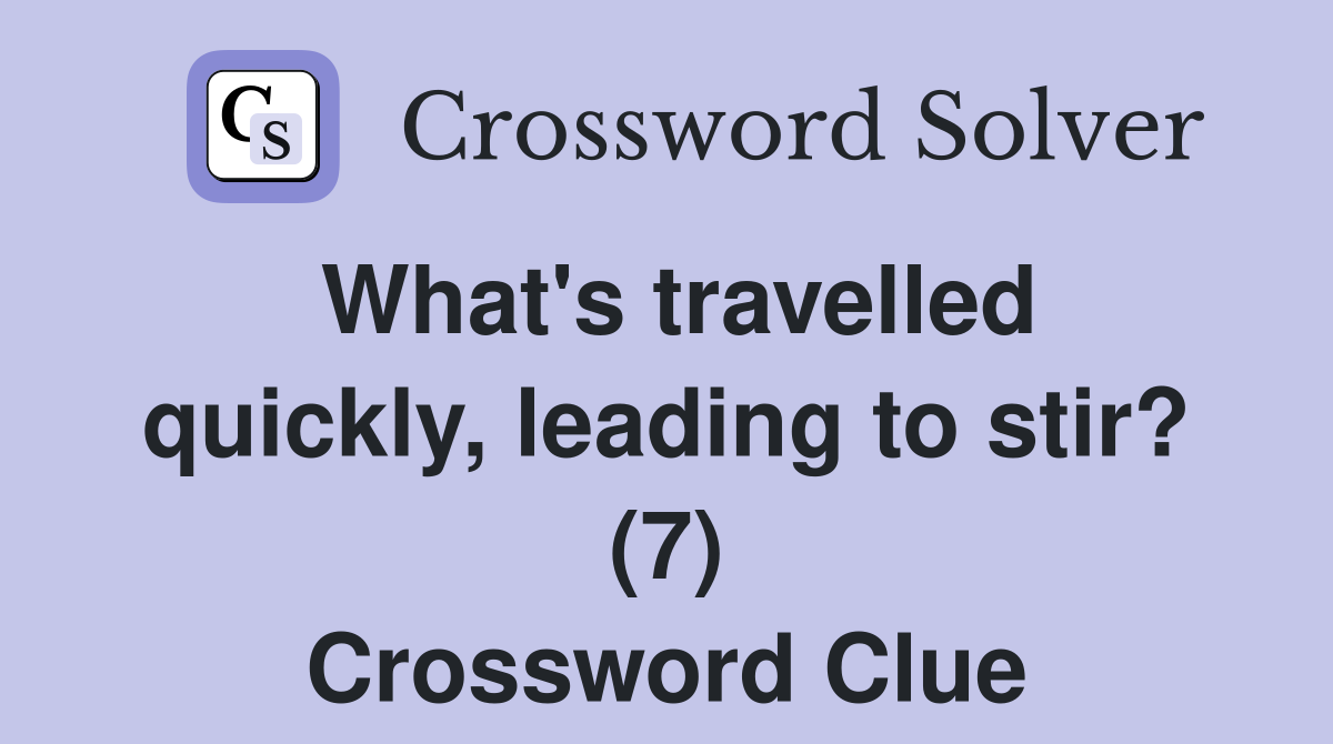 What's travelled quickly, leading to stir? (7) Crossword Clue