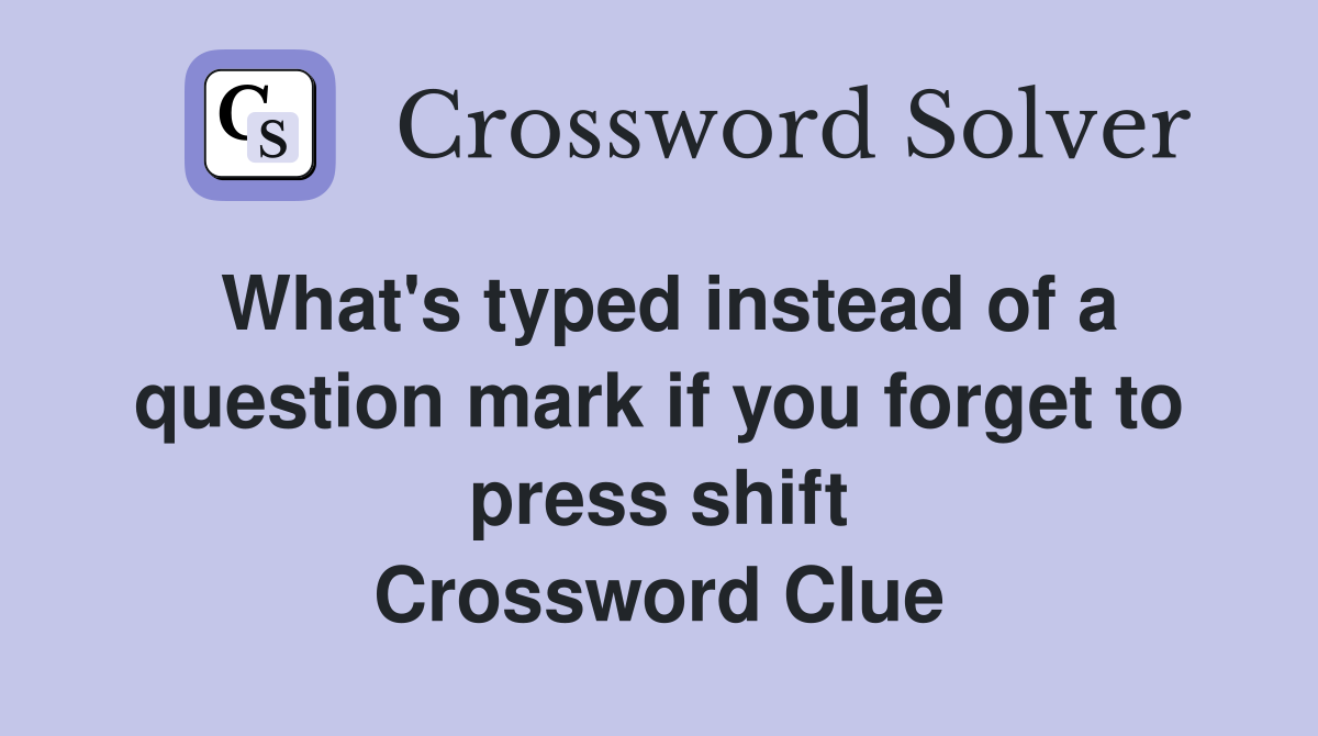 What's typed instead of a question mark if you forget to press shift Crossword Clue