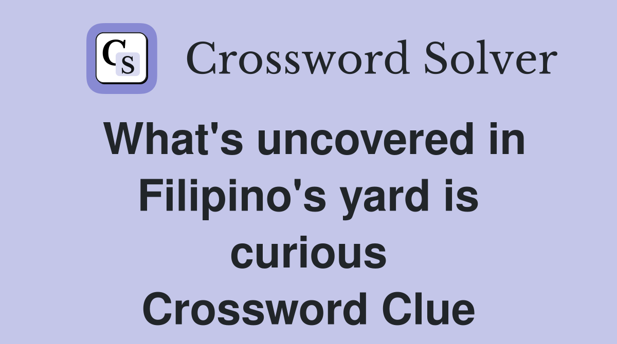 What's uncovered in Filipino's yard is curious Crossword Clue