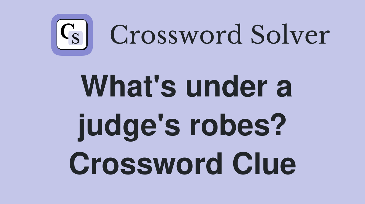 What's under a judge's robes? Crossword Clue