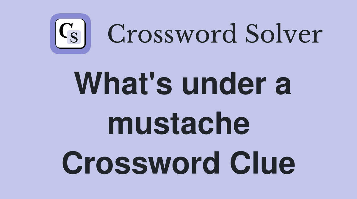 What's under a mustache Crossword Clue