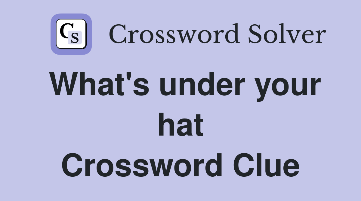 What's under your hat Crossword Clue