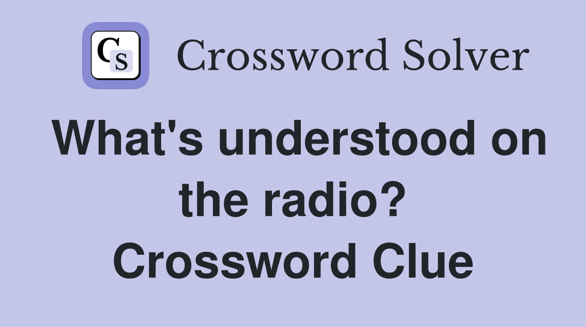 What's understood on the radio? Crossword Clue