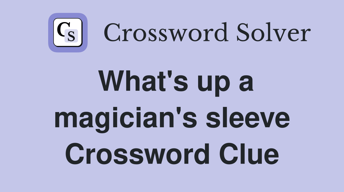 What's up a magician's sleeve Crossword Clue