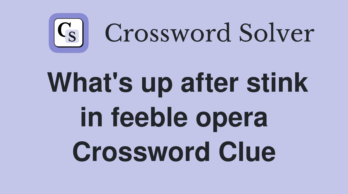 What's up after stink in feeble opera Crossword Clue