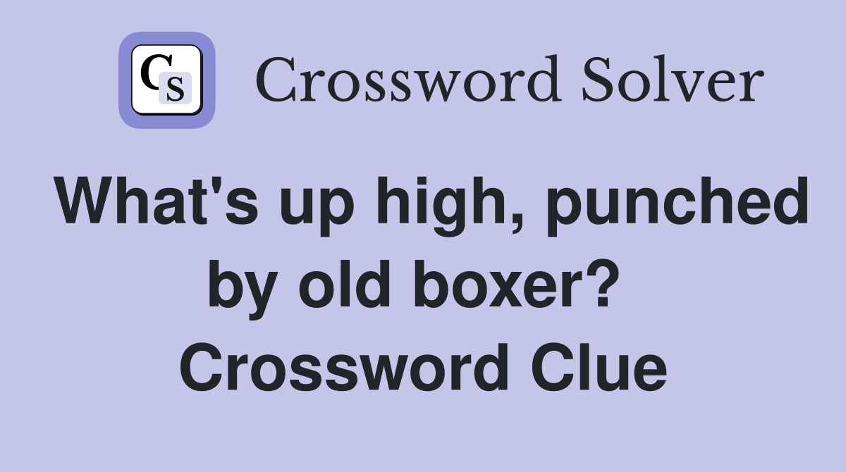 What's up high, punched by old boxer?  Crossword Clue