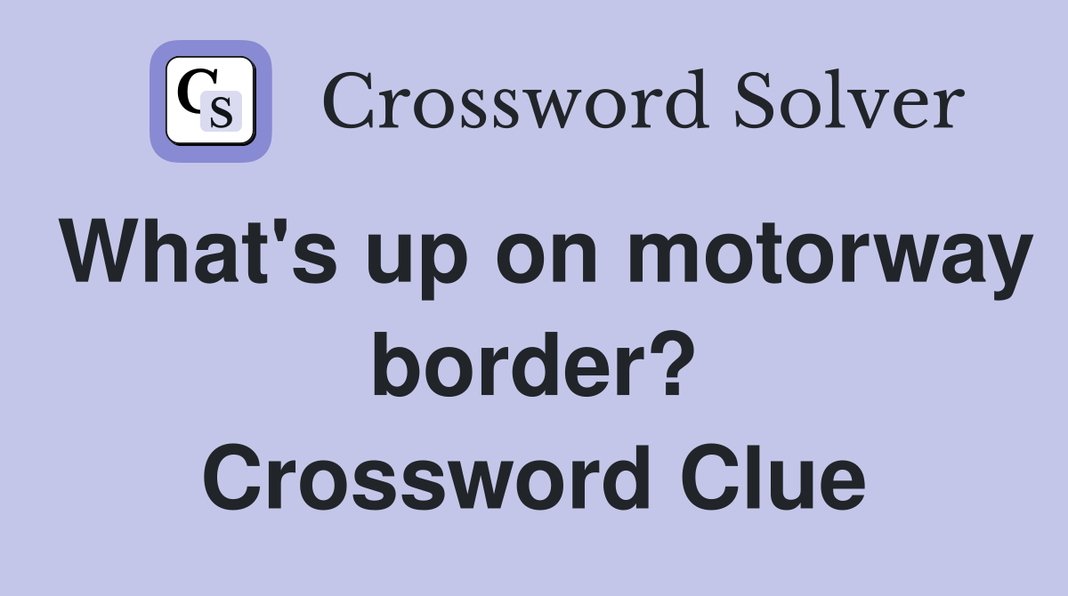 What's up on motorway border? Crossword Clue