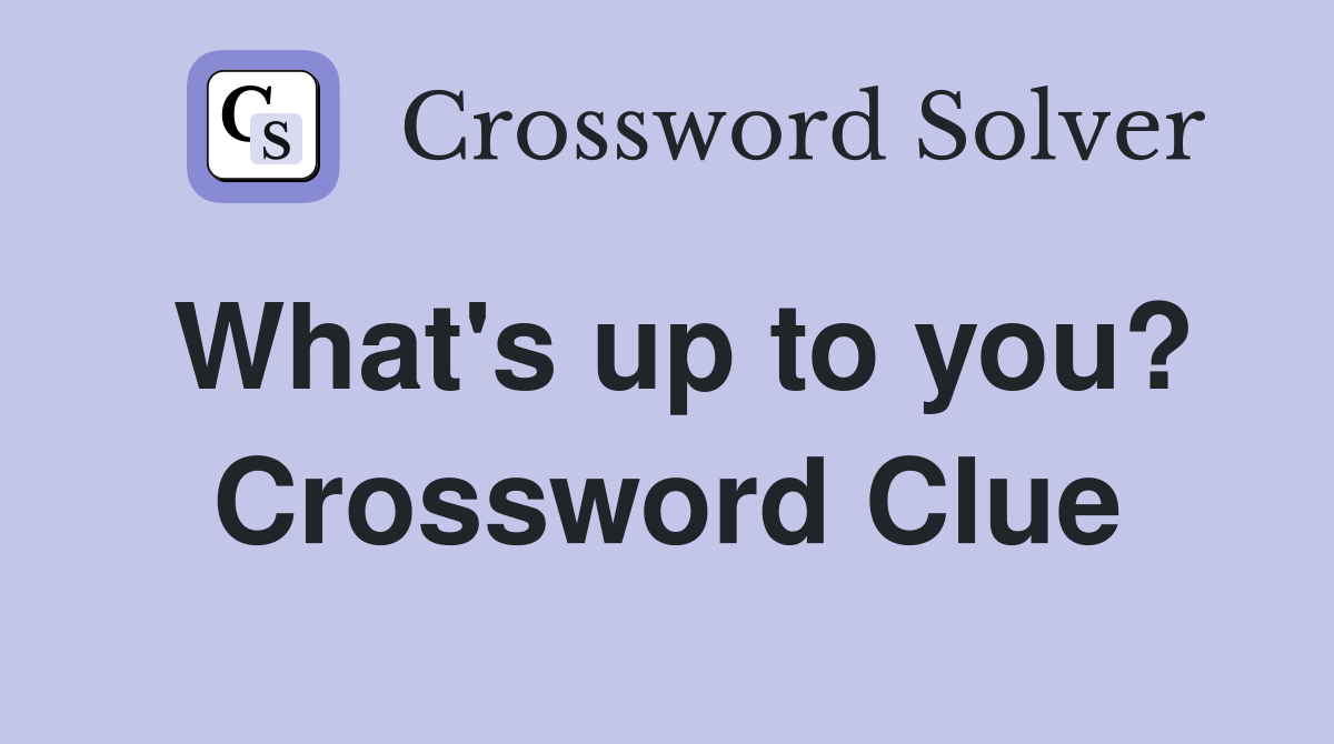 What's up to you? Crossword Clue