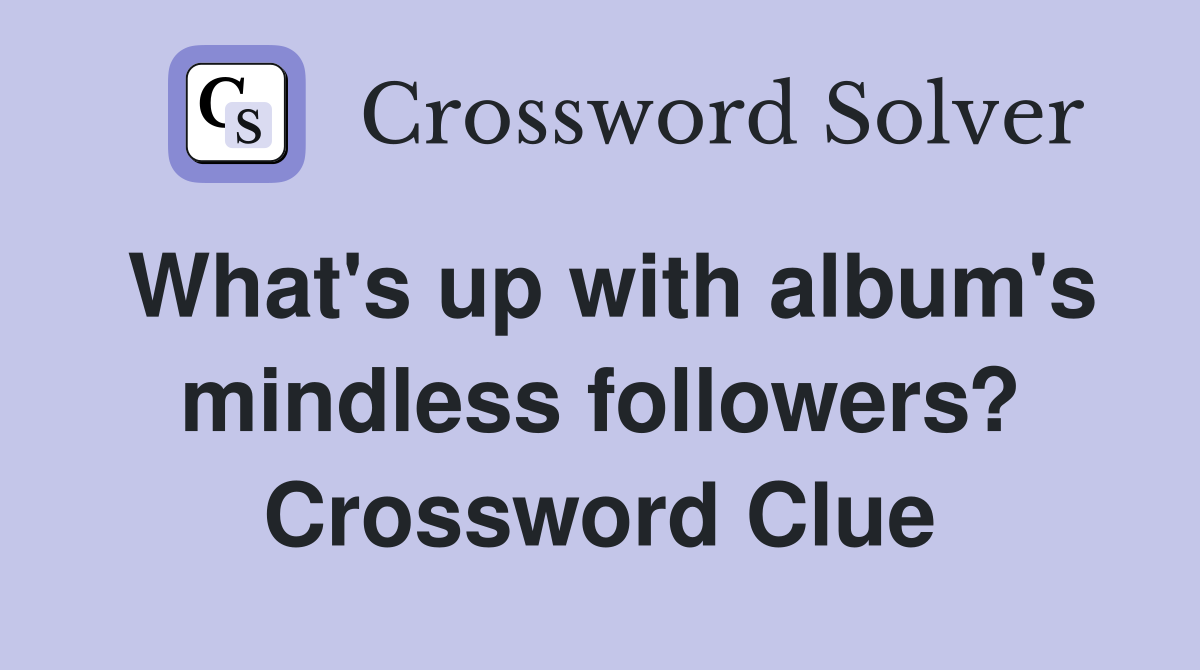 What's up with album's mindless followers? Crossword Clue