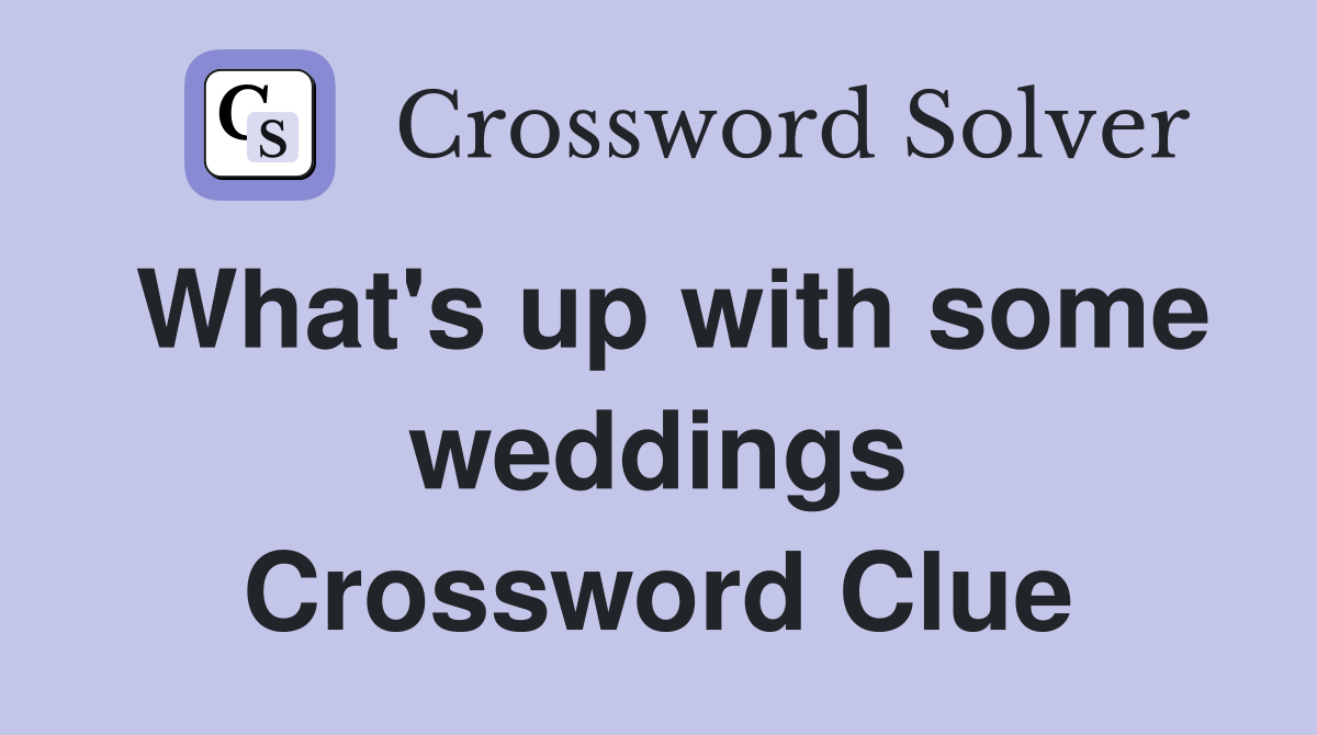 What's up with some weddings Crossword Clue