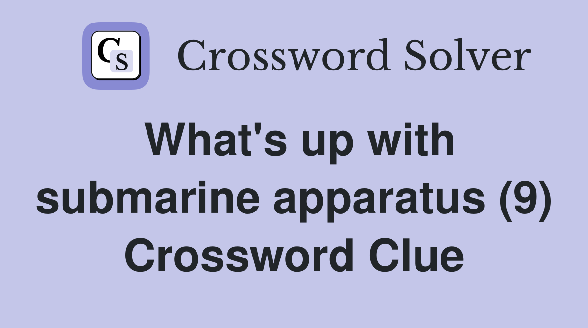 What's up with submarine apparatus (9) Crossword Clue