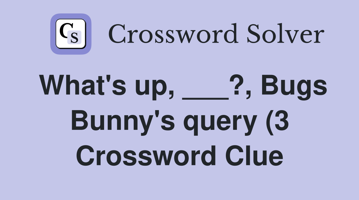 What #39 s up ? Bugs Bunny #39 s query (3) Crossword Clue Answers What #39 s up ? Bugs Bunny #39 s query (3) Crossword Clue Answers