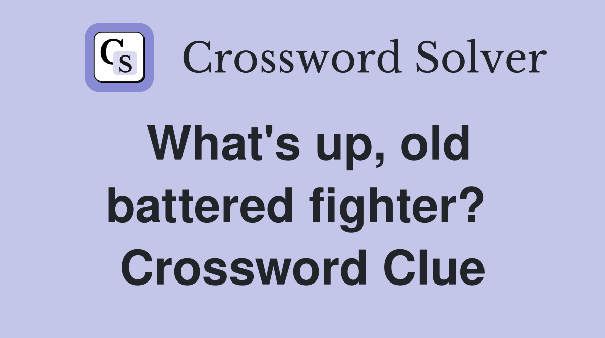 What's up, old battered fighter?  Crossword Clue
