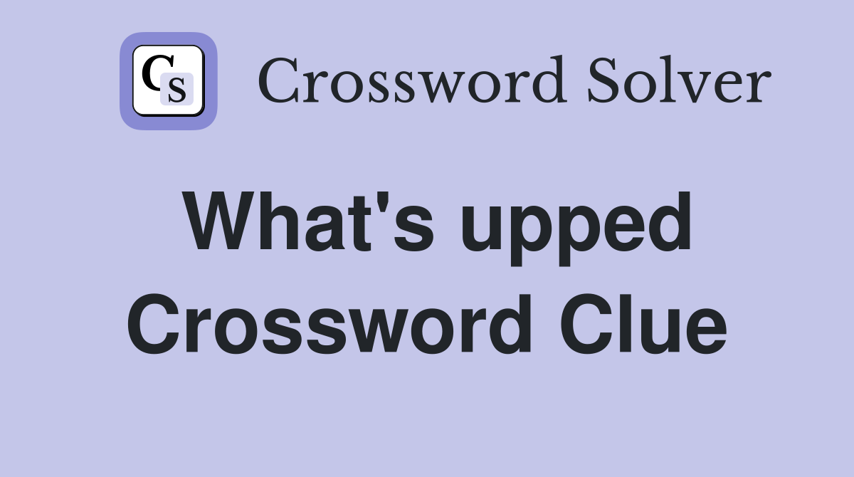 What's upped Crossword Clue