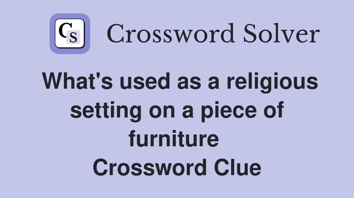 What's used as a religious setting on a piece of furniture  Crossword Clue