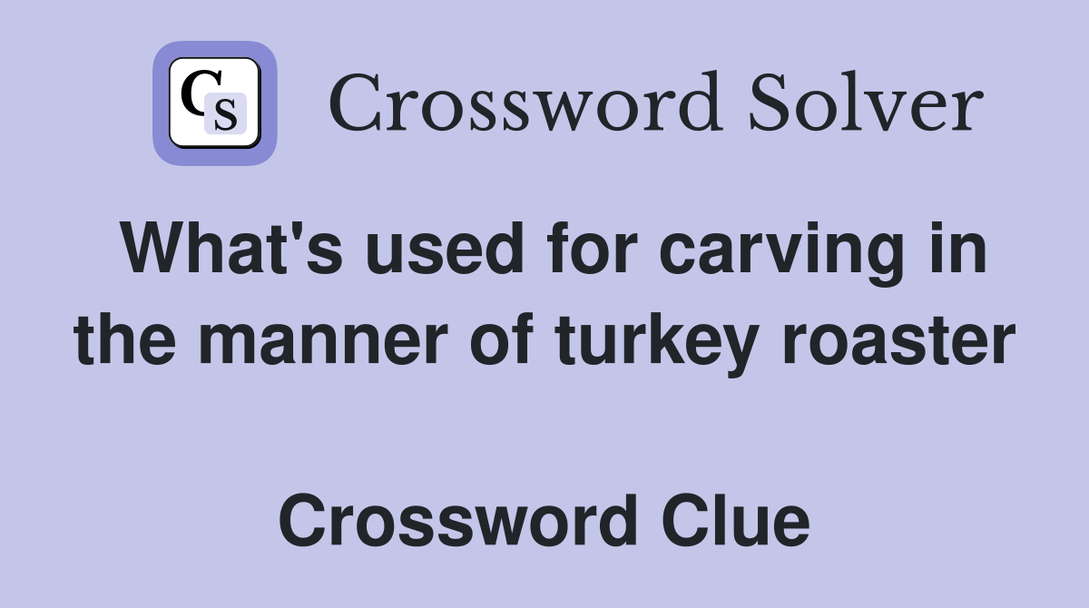 What's used for carving in the manner of turkey roaster  Crossword Clue