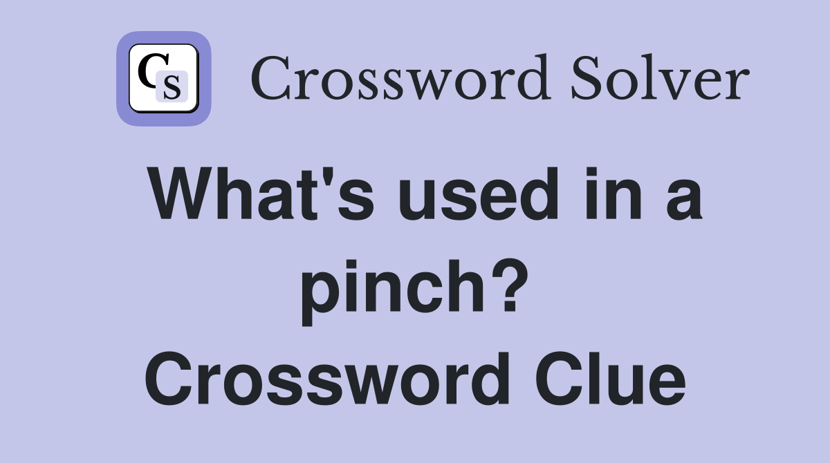 What's used in a pinch? Crossword Clue