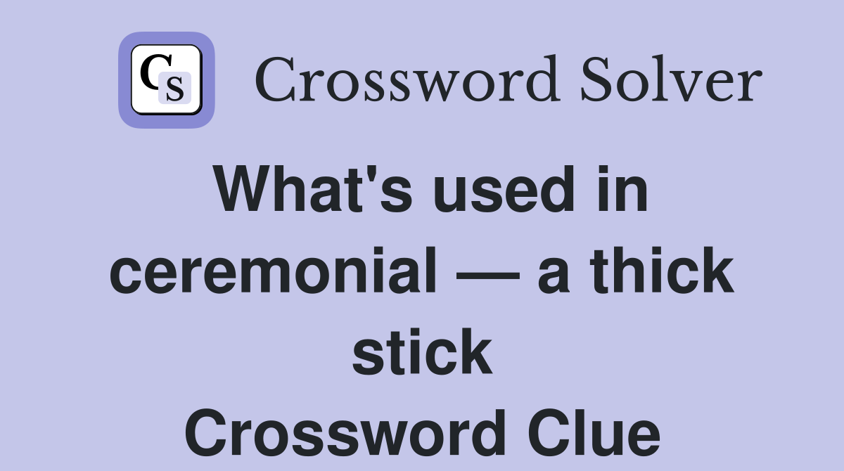 What's used in ceremonial — a thick stick Crossword Clue