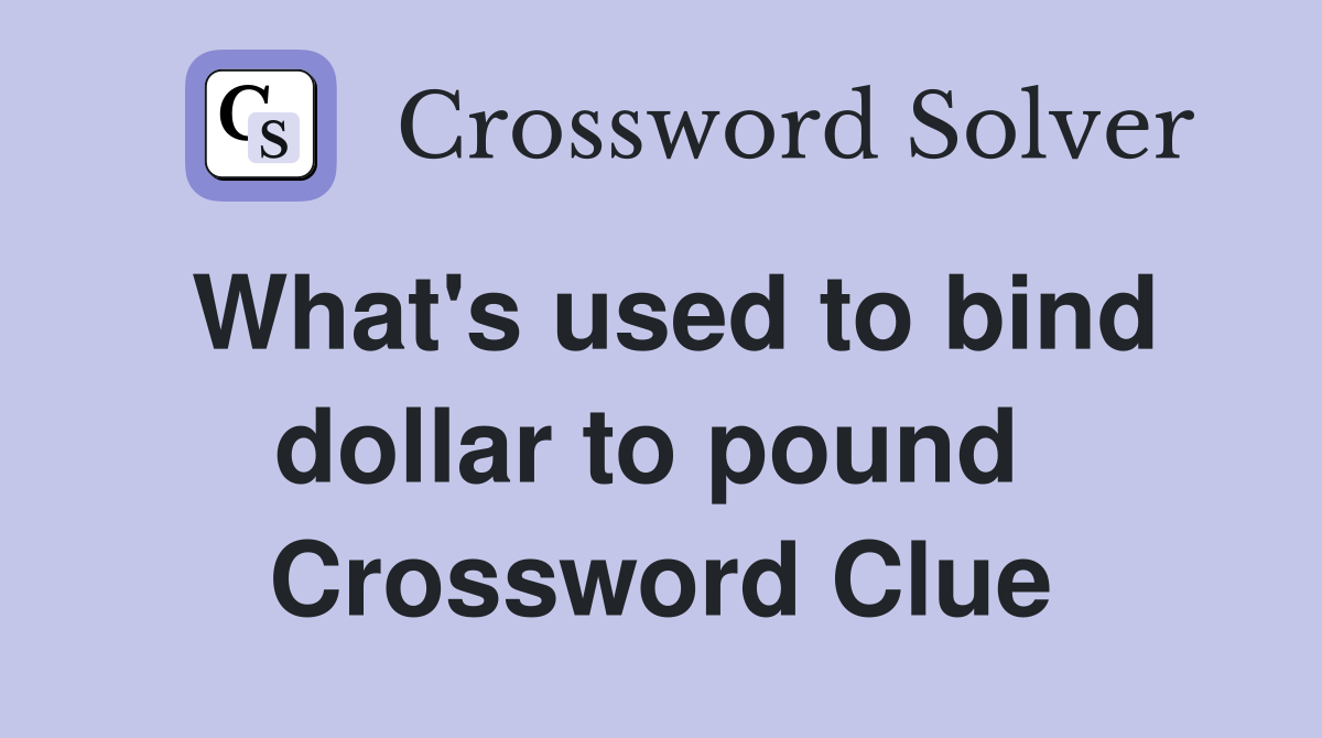 What's used to bind dollar to pound  Crossword Clue
