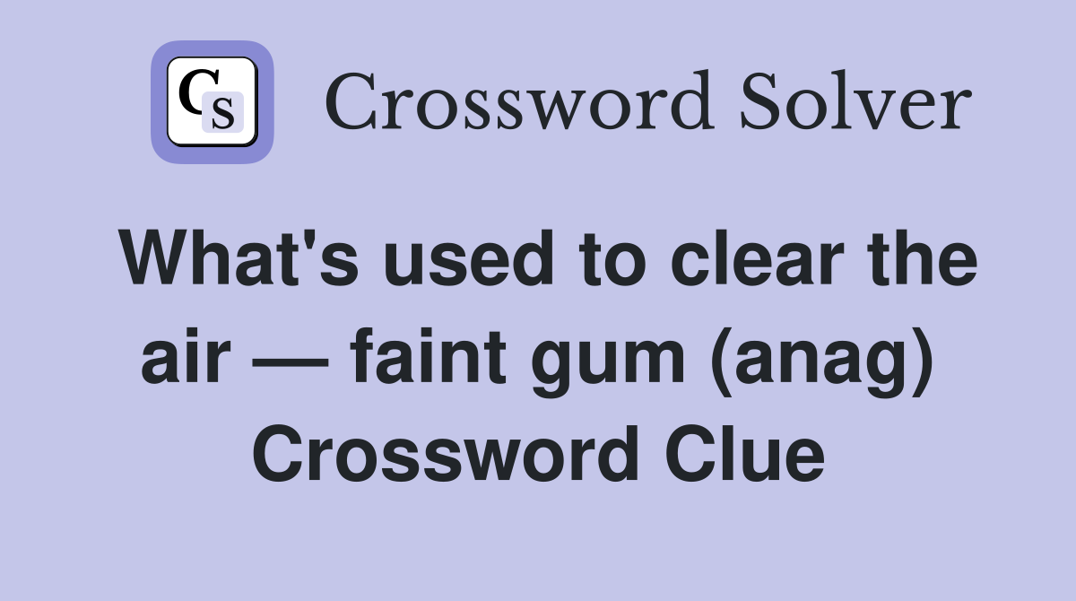 What's used to clear the air — faint gum (anag) Crossword Clue