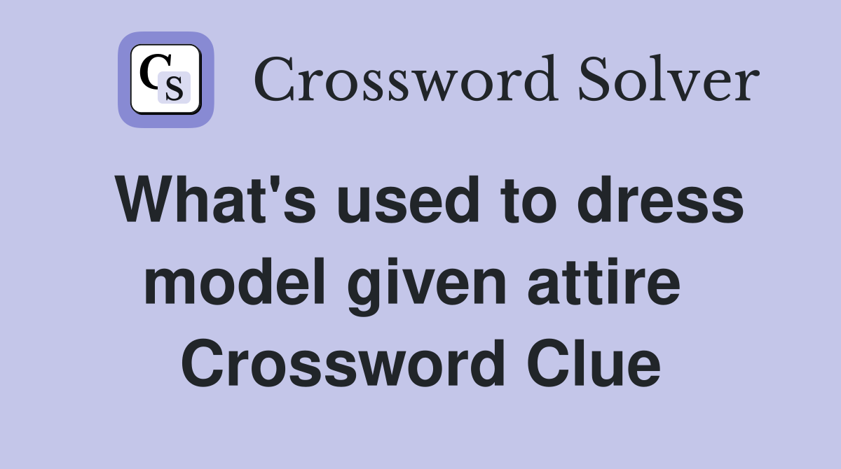 What's used to dress model given attire  Crossword Clue