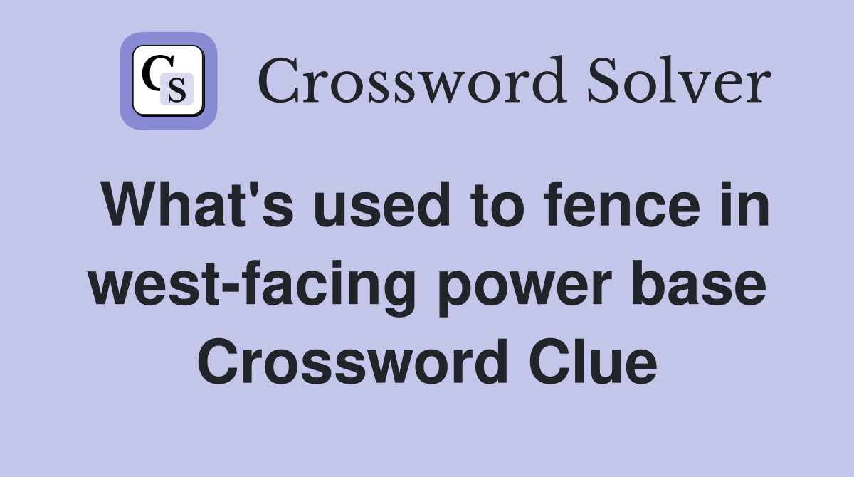 What's used to fence in west-facing power base Crossword Clue