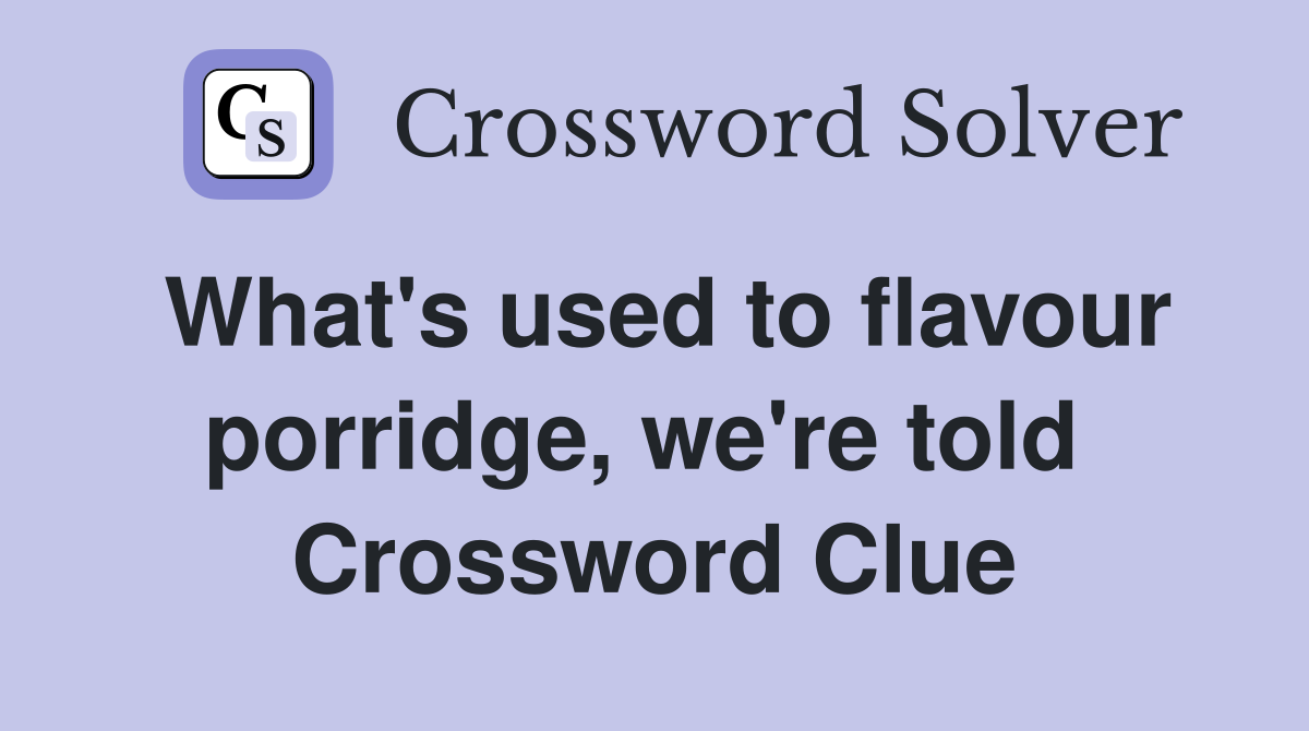 What's used to flavour porridge, we're told  Crossword Clue