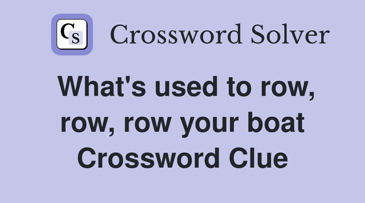 What's used to row, row, row your boat Crossword Clue