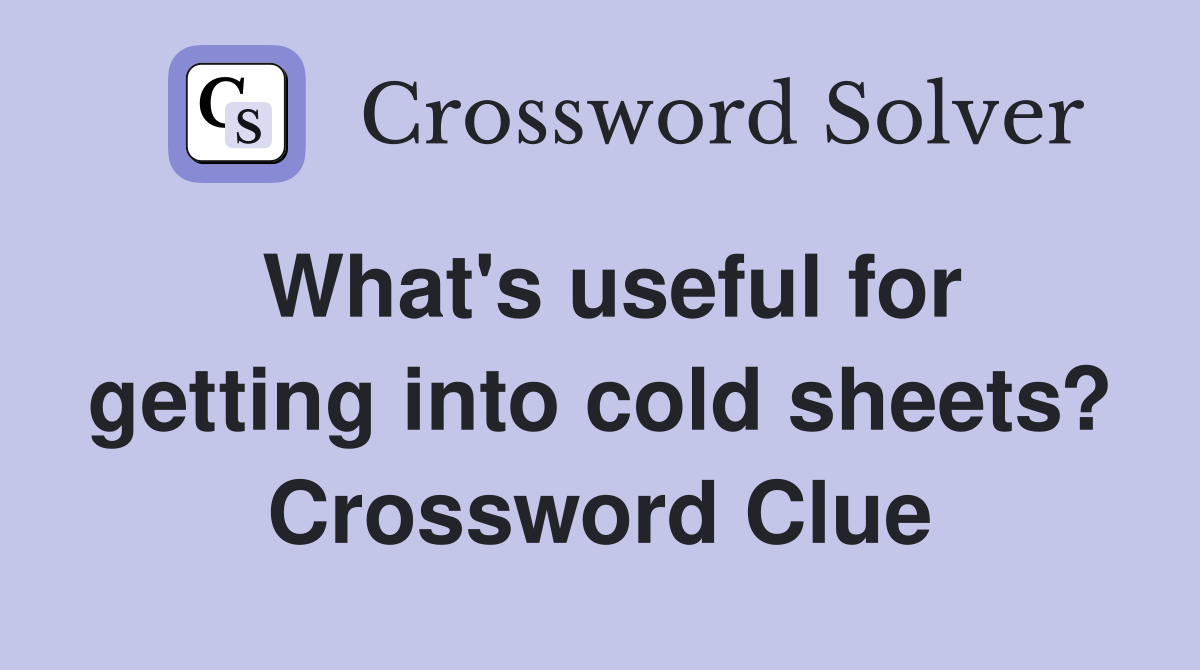 What's useful for getting into cold sheets? Crossword Clue
