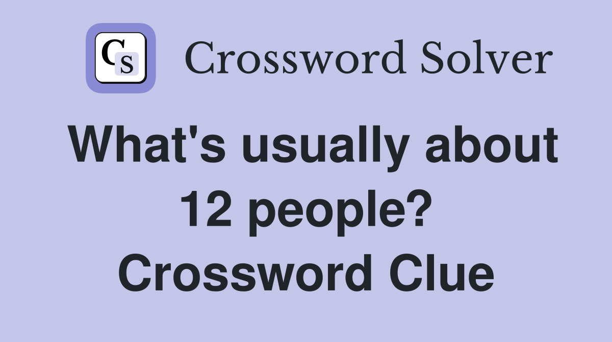 What's usually about 12 people? Crossword Clue