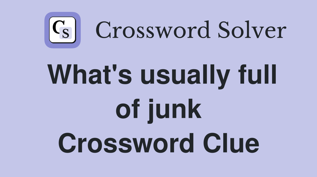 What's usually full of junk Crossword Clue