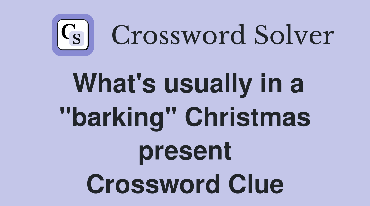 What's usually in a "barking" Christmas present Crossword Clue