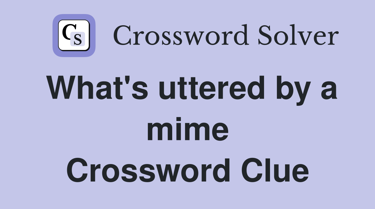 What's uttered by a mime Crossword Clue