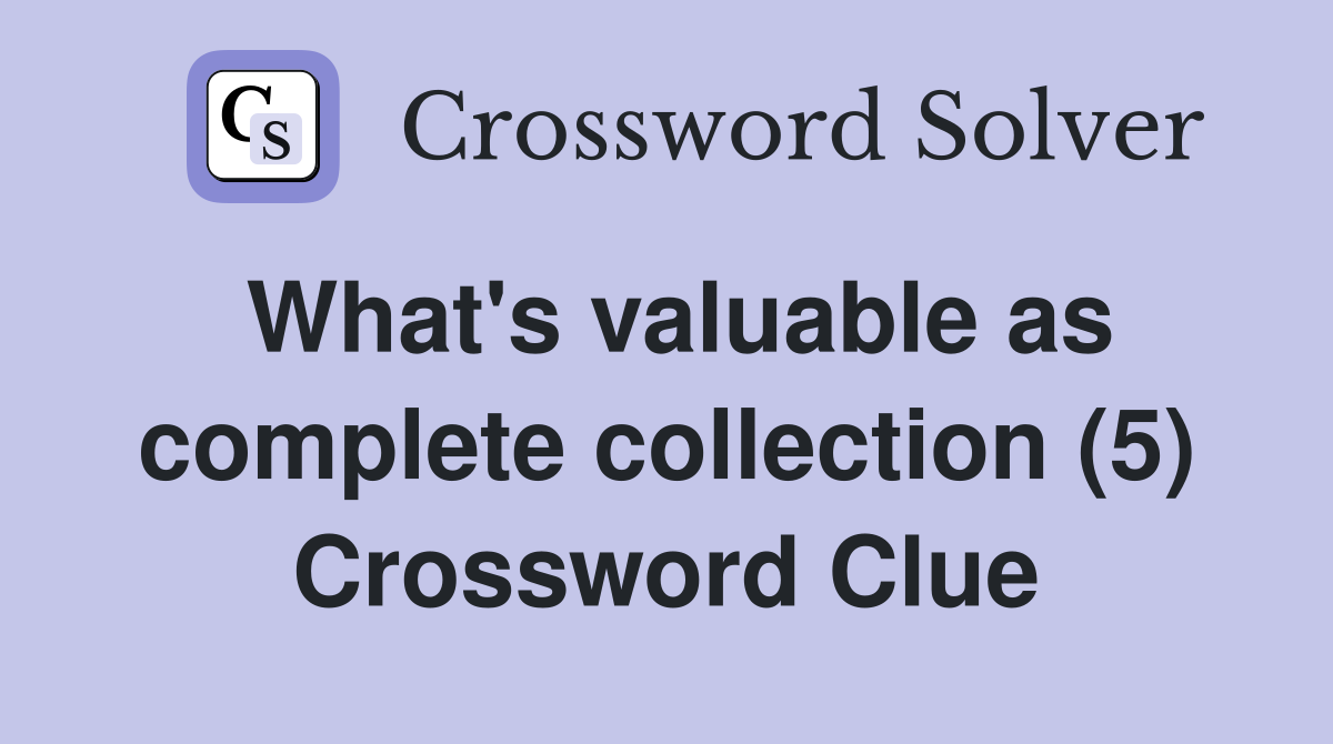 What's valuable as complete collection (5) Crossword Clue