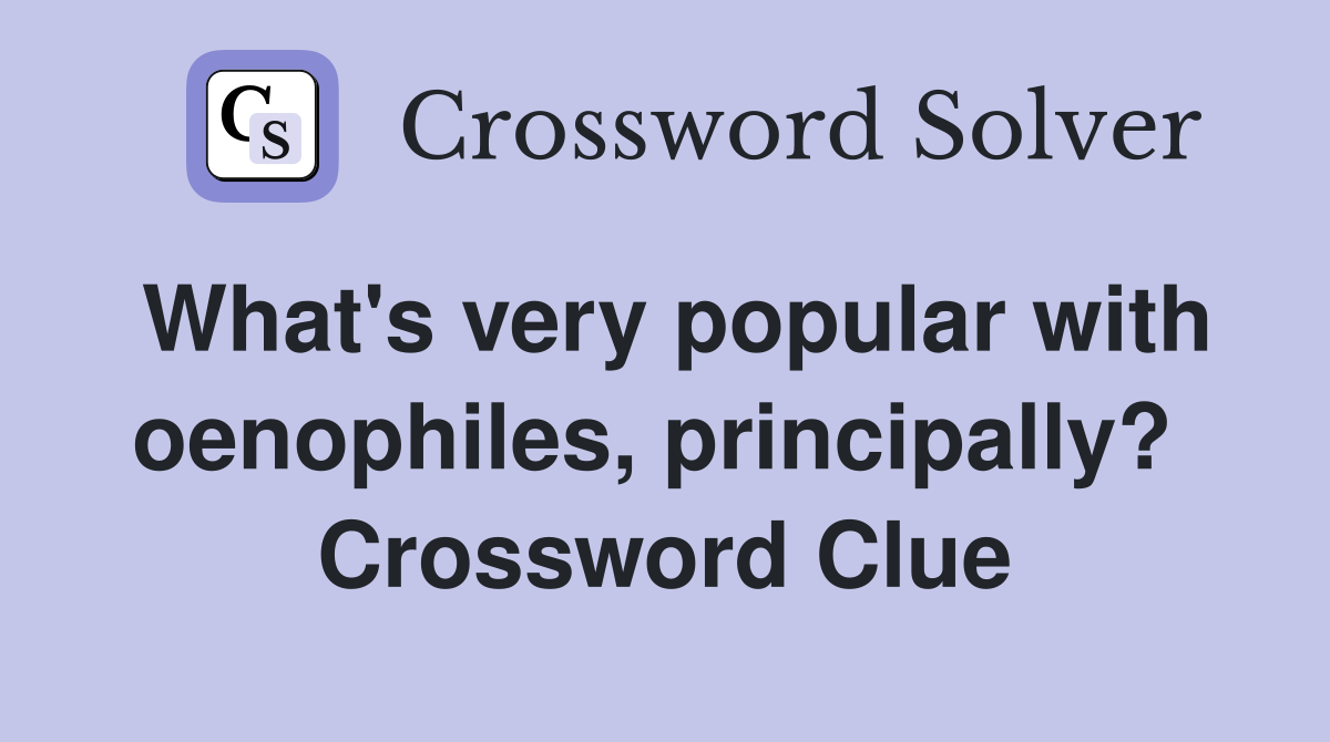 What's very popular with oenophiles, principally?  Crossword Clue