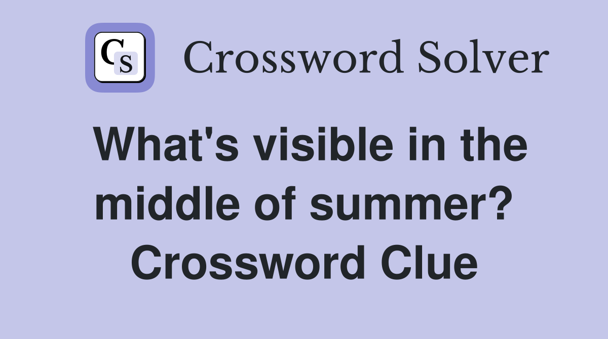 What's visible in the middle of summer? Crossword Clue