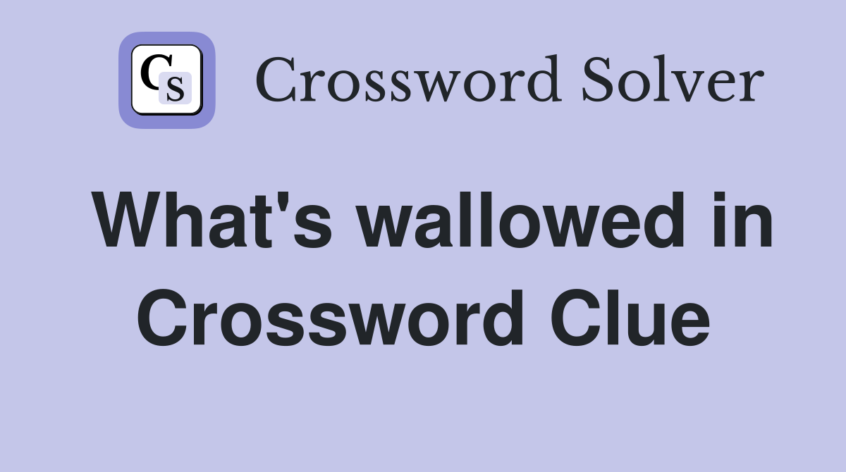 What's wallowed in Crossword Clue
