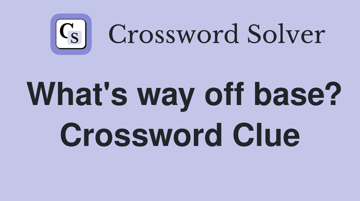 What's way off base? Crossword Clue