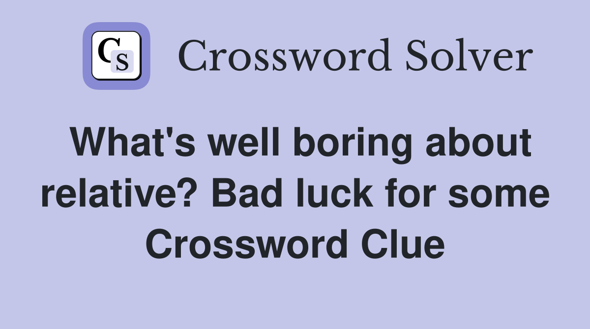What's well boring about relative? Bad luck for some Crossword Clue