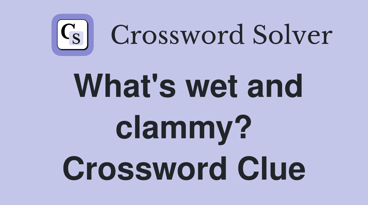 What's wet and clammy? Crossword Clue
